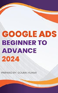 Mastering Google Ads 2024 : A Comprehensive Guide to Maximizing Your Online Presence: Strategies, Tactics, and Proven Methods for Effective Campaign