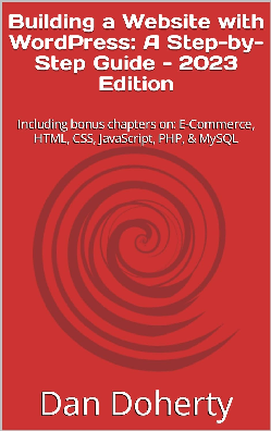 Building a Website with WordPress: A Step-by-Step Guide - 2023 Edition: Including bonus chapters on: E-Commerce, HTML, CSS, JavaScript, PHP, & MySQL Paperback – September 2, 2023
by Dan Doherty 