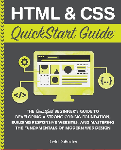 HTML and CSS QuickStart Guide: The Simplified Beginners Guide to Developing a Strong Coding Foundation, Building Responsive Websites, and Mastering ... Web Design (QuickStart Guides™ - Technology) 