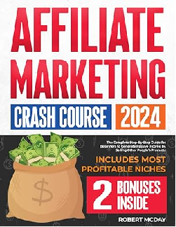 Affiliate Marketing Crash Course: The Complete Step-by-Step Guide for Beginners to Generate Passive Income by Selling Other People's Products | Includes Most Profitable Niches